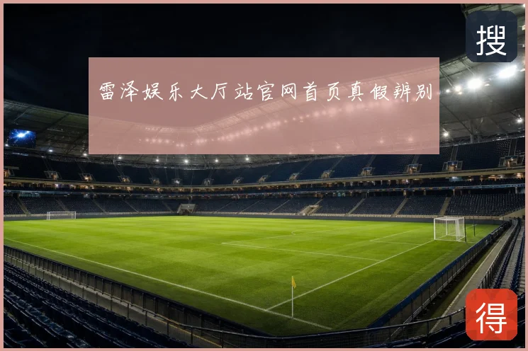 雷泽娱乐大厅站官网首页真假辨别