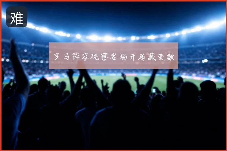 罗马阵容观察客场开局藏变数